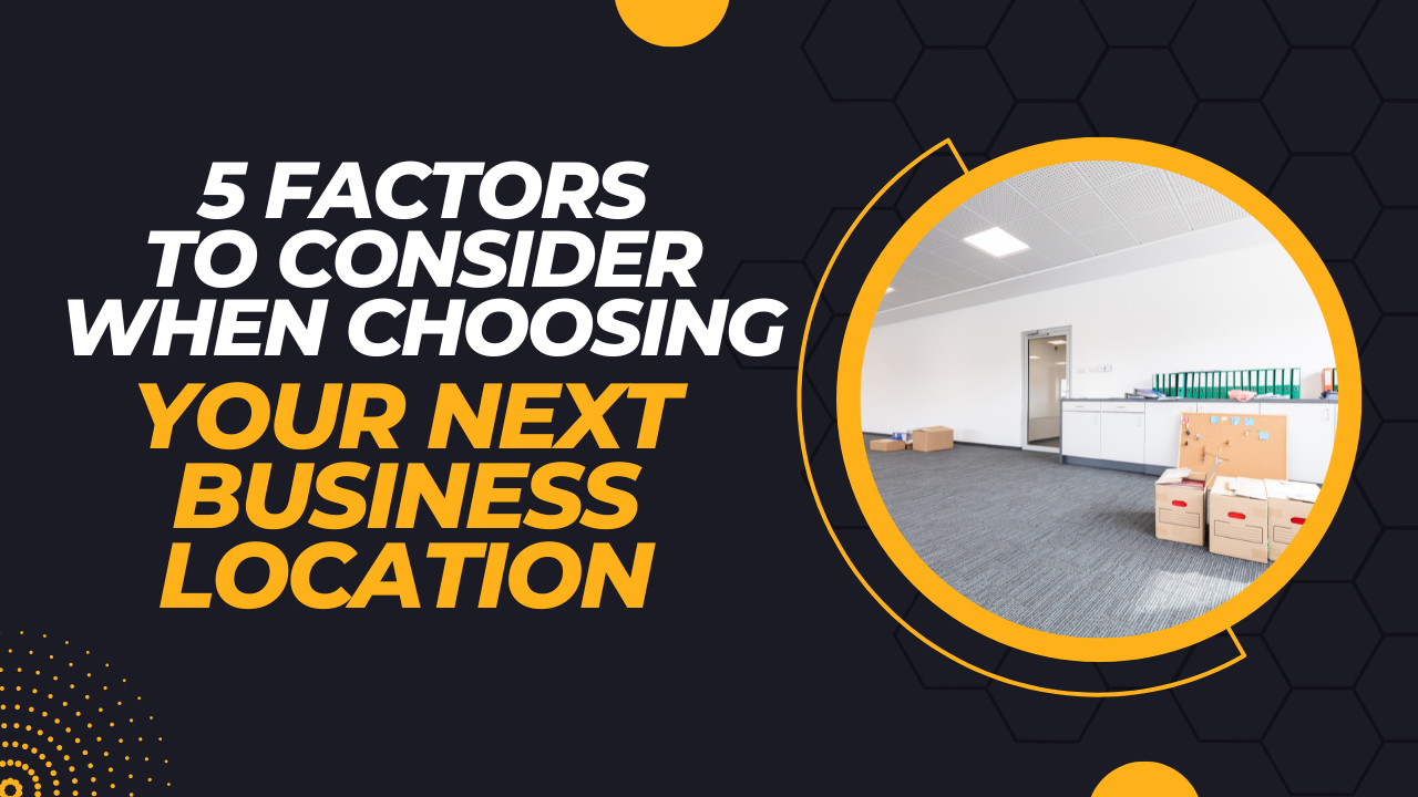 5 Factors to Consider When Choosing Your Next Business Location
