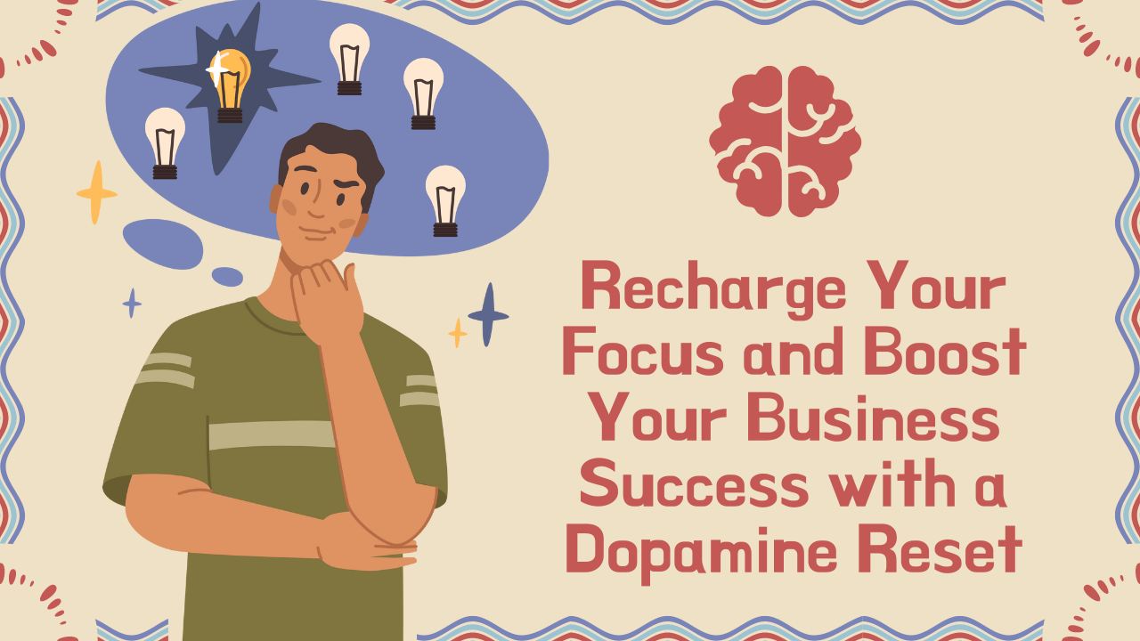 Recharge Your Focus and Boost Your Business Success with a Dopamine Reset