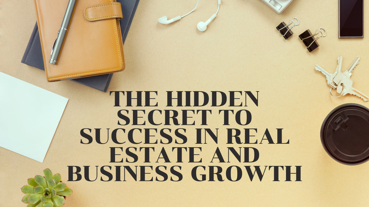 The Hidden Secret to Success in Real Estate and Business Growth